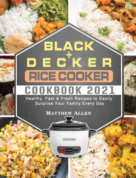 Hardcover BLACK+DECKER Rice Cooker Cookbook 2021: Healthy, Fast & Fresh Recipes to Easily Surprise Your Family Every Day Book