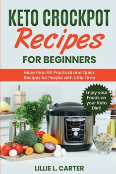 Paperback Keto Crockpot Recipes for Beginners: More than 50 Practical and Quick Recipes for People with Little Time. Enjoy your Foods on your Keto Diet! Book