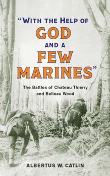 Paperback With the Help of God and a Few Marines: The Battles of Chateau Thierry and Belleau Wood Book