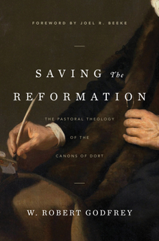 Hardcover Saving the Reformation: The Pastoral Theology of the Canons of Dort Book