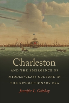 Charleston and the Emergence of Middle-Class Culture in the Revolutionary Era - Book  of the Early American Places
