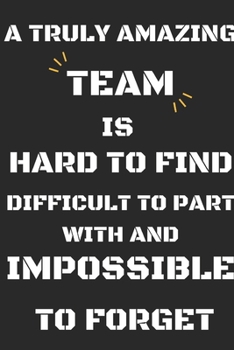 A Truly Amazing Team is Hard to Find - Difficult to Part With and Impossible to Forget: 2020 Journal Thank You Gifts for Team,Journal,Employees,Team ... & Work,PERFECT APPRECIATION GIFT FOR TEAM