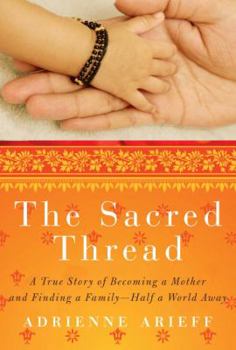 Hardcover The Sacred Thread: A True Story of Becoming a Mother and Finding a Family--Half a World Away Book