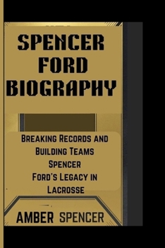 SPENCER FORD BIOGRAPHY: Breaking Records and Building Teams Spencer Ford's Legacy in Lacrosse