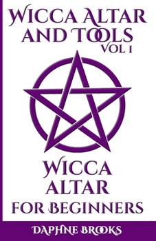 Paperback Wicca Altar and Tools - Wicca Altar for Beginners: The Complete Guide - How to Set Up and Take Care, What to do and What NOT to do + 10 Unique Spells Book