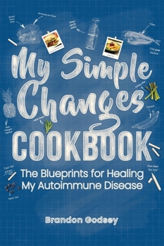 Hardcover My Simple Changes Cookbook: The Blueprints for Healing My Autoimmune Disease Book
