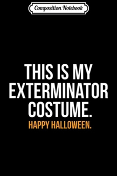 Paperback Composition Notebook: This Is My Exterminator Costume Funny Halloween Journal/Notebook Blank Lined Ruled 6x9 100 Pages Book