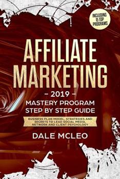 Paperback Affiliate Marketing 2019: Mastery program - Step by Step Guide - Business Plan Model, Strategies and Secrets to Lead Social Media, Network and C Book