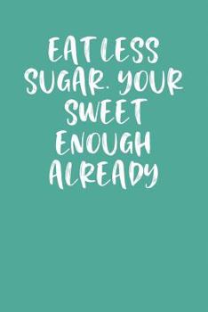 Paperback Eat Less Sugar. Your Sweet Enough Already: Keto Diet Journal Book