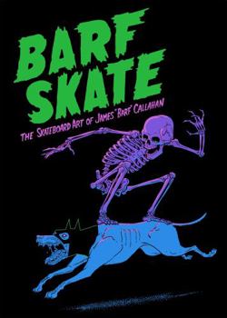 Barf Skate : The Skateboard Art of James Barf Callahan