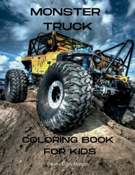 Monster Truck Coloring Book for Kids: The Ultimate Monster Truck Coloring Book with 50 Designs of Big Cars A Fun Coloring and Activity Book with Big Trucks for Kids Ages 4-10 Amazing Gift for Boys