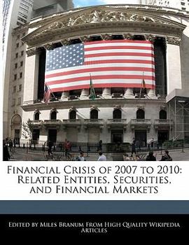 Financial Crisis of 2007 To 2010 : Related Entities, Securities, and Financial Markets