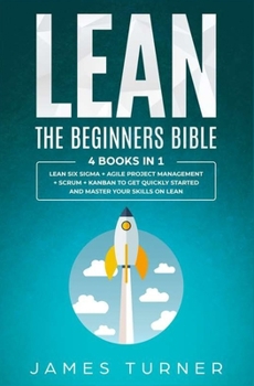 Paperback Lean - The Beginners Bible - 4 books in 1 - Lean Six Sigma + Agile Project Management + Scrum + Kanban to Get Quickly Started and Master your Skills o Book