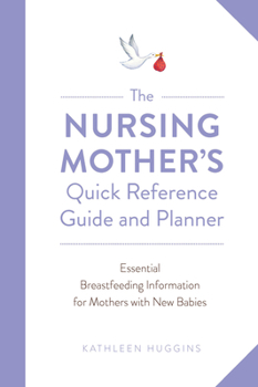 Paperback The Nursing Mother's Quick Reference Guide and Planner: Essential Breastfeeding Information for Mothers with New Babies Book