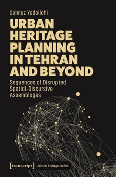 Paperback Urban Heritage Planning in Tehran and Beyond: Sequences of Disrupted Spatial-Discursive Assemblages Book