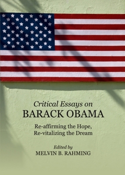 Hardcover Critical Essays on Barack Obama: Re-Affirming the Hope, Re-Vitalizing the Dream Book