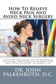 Paperback How to Relieve Neck Pain and Avoid Neck Surgery: A Step-By-Step Guide Put Together by the Clinic Director of the Back Pain and Sciatica Clinic in Soqu Book