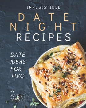 Irresistible Date Night Recipes: Date Ideas for Two