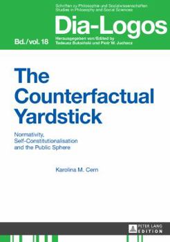 Hardcover The Counterfactual Yardstick: Normativity, Self-Constitutionalisation and the Public Sphere Book