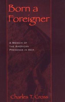 Paperback Born a Foreigner: A Memoir of the American Presence in Asia Book
