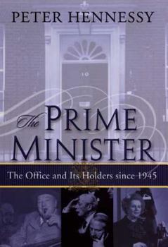 Hardcover The Prime Minister: The Office and Its Holders Since 1945 Book