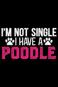 Paperback I'm Not Single I Have A Poodle: Cool Poodle Dog Journal Notebook - Poodle Dog Lover Gifts - Funny Poodle Dog Notebook Journal - Poodle Owner Gifts, Fu Book