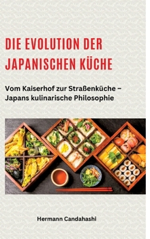 Die Evolution der japanischen Küche: Vom Kaiserhof zur Straßenküche - Japans kulinarische Philosophie (German Edition)