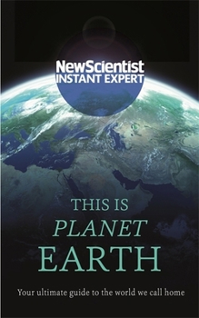 This is Planet Earth: Your ultimate guide to the world we call home - Book  of the New Scientist: Instant Expert