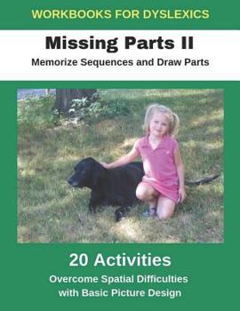 Paperback Workbooks for Dyslexics - Missing Parts II - Memorize Sequences and Draw Parts - Overcome Spatial Difficulties with Basic Picture Design Book