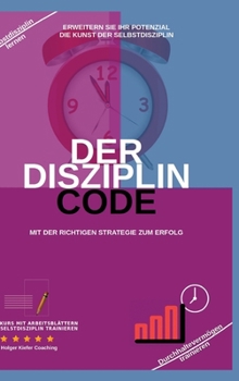 Der Disziplin Code: Erweitern Sie Ihr Potenzial Die Kunst Der Selbstdisziplin (German Edition)