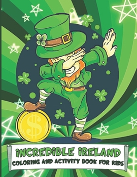 Paperback Incredible Ireland Coloring and Activity Book for Kids: Puzzles, Information and Fun Coloring Pages for Children to Celebrate St. Patrick's Day and Al Book