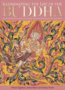 Hardcover Illuminating the Life of the Buddha: An Illustrated Chanting Book from Eighteenth-Century Siam Book