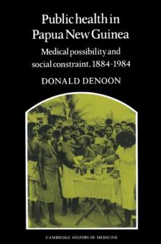 Public Health in Papua New Guinea: Medical Possibility and Social Constraint, 1884-1984 (Cambridge Studies in the History of Medicine) - Book  of the Cambridge Studies in the History of Medicine