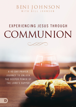 Paperback Experiencing Jesus Through Communion: A 40-Day Prayer Journey to Unlock the Deeper Power of the Lord's Supper Book