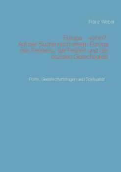 Paperback Europa - wohin? Auf der Suche nach einem Europa des Friedens, der Freiheit und der sozialen Gerechtigkeit: Politik, Gesellschaftsfragen und Spirituali [German] Book