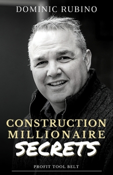 Paperback Construction Millionaire Secrets: How to build a million or multimillion-dollar contracting business the smart way. Book