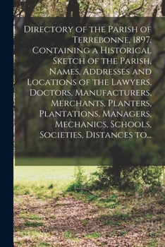 Directory of the Parish of Terrebonne, 1897. Containing a Historical Sketch of the Parish, Names, Addresses and Locations of the Lawyers, Doctors, ... Schools, Societies, Distances To...