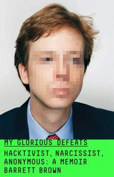 Hardcover My Glorious Defeats: Hacktivist, Narcissist, Anonymous: A Memoir Book