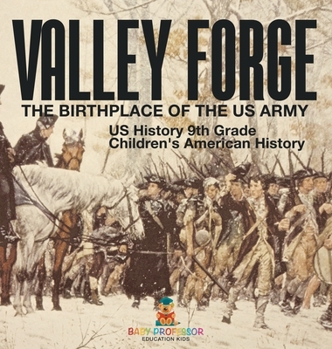 Valley Forge: The Birthplace of the US Army - US History 9th Grade Children's American History