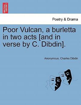 Paperback Poor Vulcan, a Burletta in Two Acts [and in Verse by C. Dibdin]. Book