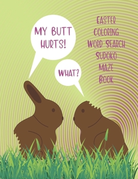 Paperback My Butt Hurts! What? Easter Coloring Word Search Sudoko Maze Book: Large Easter Holiday Theme Card Multi Activity Book Including Solutions For Teenage Book