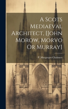 Hardcover A Scots Mediaeval Architect, [john Morow, Morvo Or Murray] Book