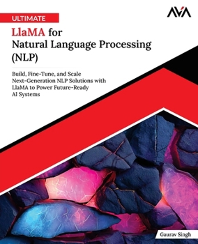 Ultimate Llama for Natural Language Processing (NLP): Build, Fine-Tune, and Scale Next-Generation NLP Solutions with Llama to Power Future-Ready AI Systems (English Edition)