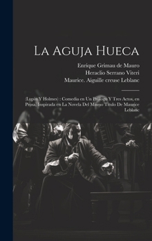 La aguja hueca: (Lupin y Holmes): comedia en un prólogo y tres actos, en prosa, inspirada en la novela del mismo título de Maurice Leblanc