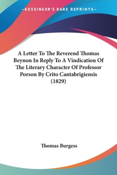 Paperback A Letter To The Reverend Thomas Beynon In Reply To A Vindication Of The Literary Character Of Professor Porson By Crito Cantabrigiensis (1829) Book