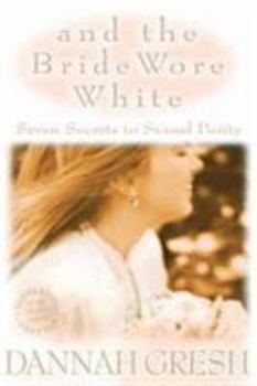 Paperback And the Bride Wore White: Seven Secrets to Sexual Purity Book