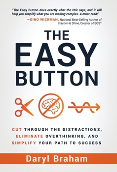 Hardcover The Easy Button: Cut Through the Distractions, Eliminate Overthinking, and Simplify Your Path to Success Book
