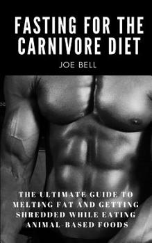 Paperback Fasting For The Carnivore Diet: The Ultimate Guide To Melting Fat And Getting Shredded While Eating Animal Based Foods Book