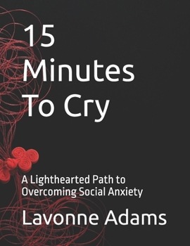 Paperback 15 Minutes To Cry: A Lighthearted Path to Overcoming Social Anxiety Book