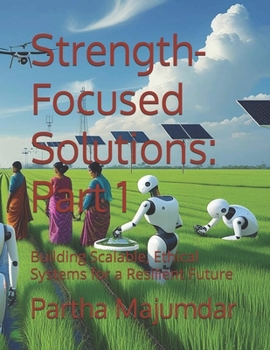 Paperback Strength-Focused Solutions: Part 1: Building Scalable, Ethical Systems for a Resilient Future Book